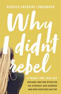 9780718090005-0718090004-Why I Didn't Rebel: A Twenty-Two-Year-Old Explains Why She Stayed on the Straight and Narrow---and How Your Kids Can Too