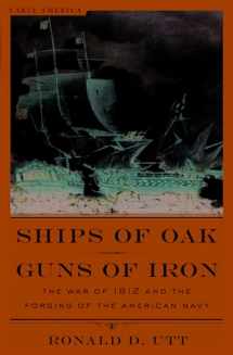 9781621573043-1621573044-Ships of Oak, Guns of Iron: The War of 1812 and the Forging of the American Navy (Early America Collection)