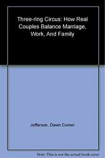 9781580051026-1580051022-Three-Ring Circus: How Real Couples Balance Marriage, Work, and Family