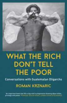 9781838488109-1838488103-What The Rich Don't Tell The Poor: Conversations with Guatemalan Oligarchs