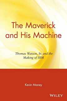 9780471679257-0471679259-The Maverick and His Machine: Thomas Watson, Sr. and the Making of IBM