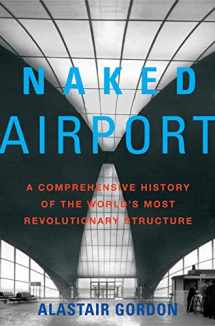 9780805065183-0805065180-Naked Airport: A Cultural History of the World's Most Revolutionary Structure