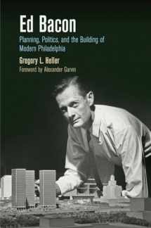 9780812223590-0812223594-Ed Bacon: Planning, Politics, and the Building of Modern Philadelphia (The City in the Twenty-First Century)