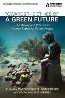 9781138069329-1138069329-Towards the Ethics of a Green Future: The Theory and Practice of Human Rights for Future People (Routledge Studies in Sustainability)