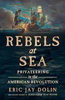 9781631498251-1631498258-Rebels at Sea: Privateering in the American Revolution