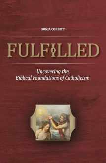 9781945179280-1945179287-Fulfilled: Uncovering the Biblical Foundations of Catholicism