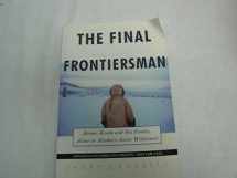 9780743453134-0743453131-The Final Frontiersman: Heimo Korth and His Family, Alone in Alaska's Arctic Wilderness