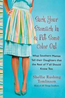 9780425221341-0425221342-Suck Your Stomach in and Put Some Color On!: What Southern Mamas Tell Their Daughters that the Rest of Y'all Should Know Too