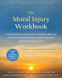9781684034772-1684034779-The Moral Injury Workbook: Acceptance and Commitment Therapy Skills for Moving Beyond Shame, Anger, and Trauma to Reclaim Your Values