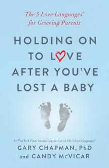 9780802419408-0802419402-Holding on to Love After You've Lost a Baby: The 5 Love Languages® for Grieving Parents