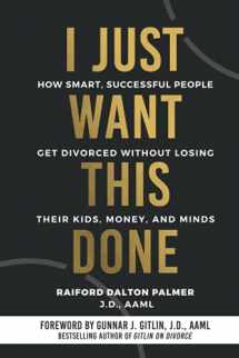9781737208907-1737208903-I Just Want This Done: How Smart, Successful People Get Divorced without Losing their Kids, Money, and Minds