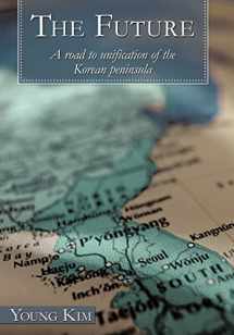 9781452053066-1452053065-The Future: A Road to Unification of the Korean Peninsula