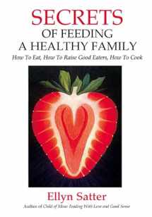 9780967118925-0967118921-Secrets of Feeding a Healthy Family: How to Eat, How to Raise Good Eaters, How to Cook