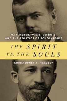 9780268106010-0268106010-The Spirit vs. the Souls: Max Weber, W. E. B. Du Bois, and the Politics of Scholarship (African American Intellectual Heritage)