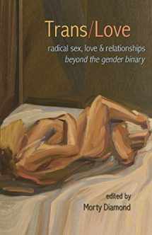 9781933149561-1933149566-Trans/Love: Radical Sex, Love & Relationships Beyond the Gender Binary