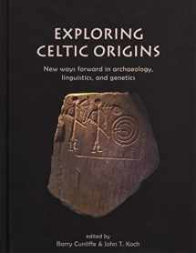 9781789250886-1789250889-Exploring Celtic Origins: New ways forward in archaeology, linguistics, and genetics (Celtic Studies Publications)