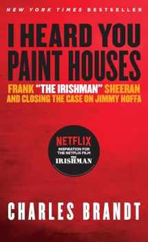 9781586422387-1586422383-I Heard You Paint Houses: Frank "The Irishman" Sheeran & Closing the Case on Jimmy Hoffa