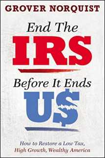 9781455585823-1455585823-End the IRS Before It Ends Us: How to Restore a Low Tax, High Growth, Wealthy America