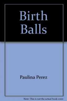 9780964115965-0964115964-Birth Balls : Use of Physical Therapy Balls in Maternity Care