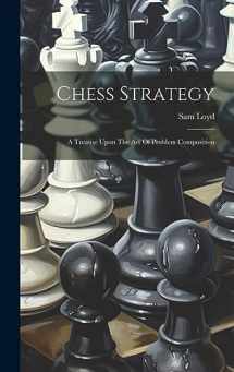 9781019385753-1019385758-Chess Strategy: A Treatise Upon The Art Of Problem Composition