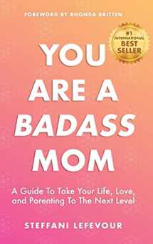9781986321211-1986321215-You Are A Badass Mom: A Guide to Take your Life, Love, and Parenting to the Next Level