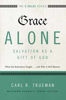 9780310515760-0310515769-Grace Alone---Salvation as a Gift of God: What the Reformers Taught...and Why It Still Matters (The Five Solas Series)