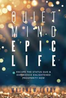 9781790443710-1790443717-Quiet Mind Epic Life: Escape The Status Quo & Experience Enlightened Prosperity Now