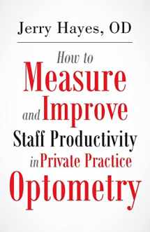 9781500824884-1500824887-How to Measure and Improve Staff Productivity in Private Practice Optometry