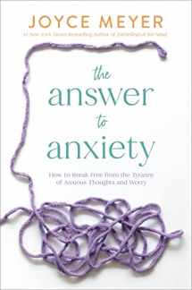 9781546029175-1546029176-The Answer to Anxiety: How to Break Free from the Tyranny of Anxious Thoughts and Worry