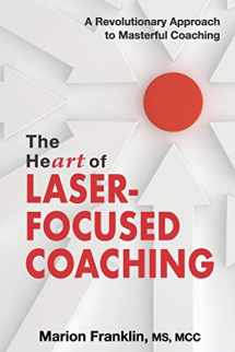 9781945586224-1945586222-The HeART of Laser-Focused Coaching: A Revolutionary Approach to Masterful Coaching