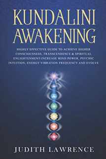 9781099539015-1099539013-Kundalini Awakening: Highly Effective Guide to Achieve Higher Consciousness, Transcendence & Spiritual Enlightenment-Increase Mind Power, Psychic Intuition, Energy Vibration Frequency and Evolve