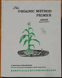 9780915966011-0915966018-Organic method primer update: A practical explanation : the how and why for the beginner and the experience (Conservation gardening and farming)