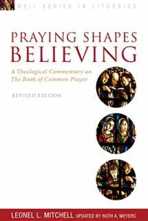 9781596272729-1596272724-Praying Shapes Believing: A Theological Commentary on the Book of Common Prayer, Revised Edition (Weil Series in Liturgics)