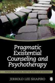 9781483368993-1483368998-Pragmatic Existential Counseling and Psychotherapy: Intimacy, Intuition, and the Search for Meaning