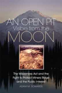9780806165011-0806165014-An Open Pit Visible from the Moon: The Wilderness Act and the Fight to Protect Miners Ridge and the Public Interest (Volume 2) (The Environment in Modern North America)