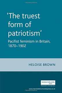 9780719065309-0719065305-The Truest Form of Patriotism: Pacifist Feminism in Britain, 1870-1902 (Gender in History)