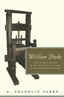 9780271052113-0271052112-William Parks: The Colonial Printer in the Transatlantic World of the Eighteenth Century (Penn State Series in the History of the Book)