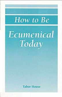 9780963693754-0963693751-How to Be Ecumenical Today: Cooperative and Convergent Ecumenism