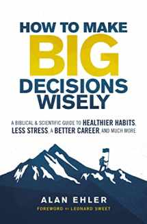 9780310106500-0310106508-How to Make Big Decisions Wisely: A Biblical and Scientific Guide to Healthier Habits, Less Stress, A Better Career, and Much More