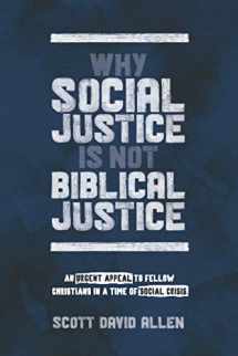 9781625861764-1625861761-Why Social Justice Is Not Biblical Justice: An Urgent Appeal to Fellow Christians in a Time of Social Crisis