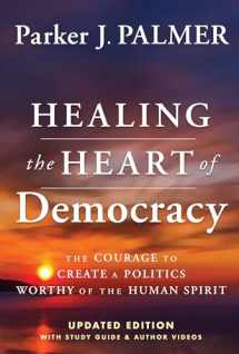 9781394234868-1394234864-Healing the Heart of Democracy: The Courage To Create a Politics Worthy Of The Human Spirit