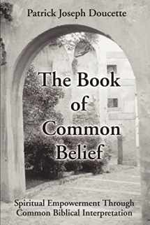 9780595186846-059518684X-The Book of Common Belief: Spiritual Empowerment through Common Biblical Interpretation