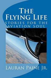 9780965760706-0965760707-The Flying Life: stories for the aviation soul