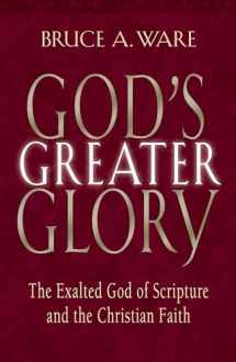 9781581344431-1581344430-God's Greater Glory: The Exalted God Of Scripture And The Christian Faith