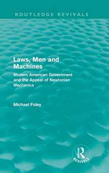 9780415616645-0415616646-Laws, Men and Machines: Modern American Government and the Appeal of Newtonian Mechanics (Routledge Revivals)