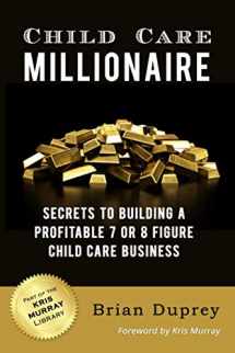 9781726776011-1726776018-Child Care Millionaire: Secrets to Building a Profitable 7 or 8 Figure Child Care Business