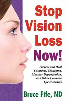 9780941599962-0941599965-Stop Vision Loss Now!: Prevent and Heal Cataracts, Glaucoma, Macular Degeneration, and Other Common Eye Disorders