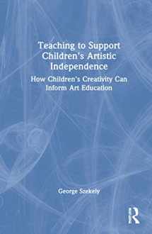 9780367440572-0367440571-Teaching to Support Children's Artistic Independence: How Children's Creativity Can Inform Art Education