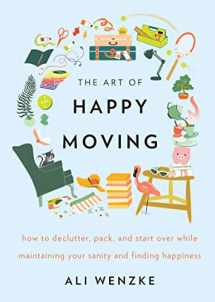 9780062869739-0062869736-The Art of Happy Moving: How to Declutter, Pack, and Start Over While Maintaining Your Sanity and Finding Happiness