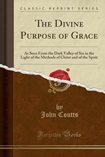 9781331556688-1331556686-The Divine Purpose of Grace: As Seen From the Dark Valley of Sin in the Light of the Methods of Christ and of the Spirit (Classic Reprint)